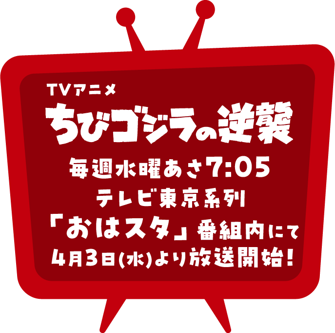 ちびゴジラの逆襲　毎週水曜あさ7:05　テレビ東京系列　「おはスタ」番組内にて4月3日(水)より放送開始！
